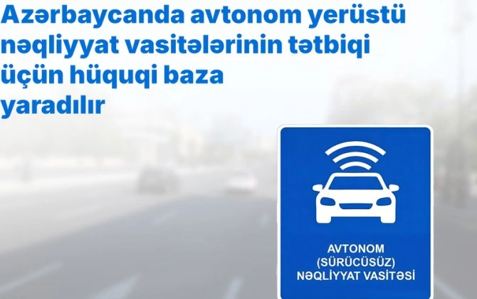 Azərbaycanda avtonom yerüstü nəqliyyat vasitələrinin tətbiqi üçün hüquqi baza yaradılır