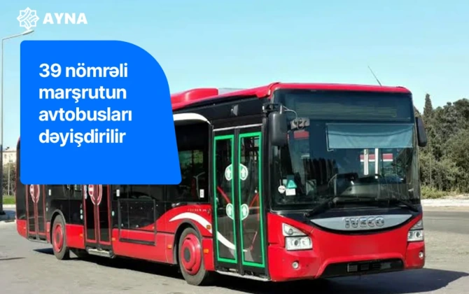 39 nömrəli marşrutun hərəkət sxemi və avtobusları dəyişdirilir