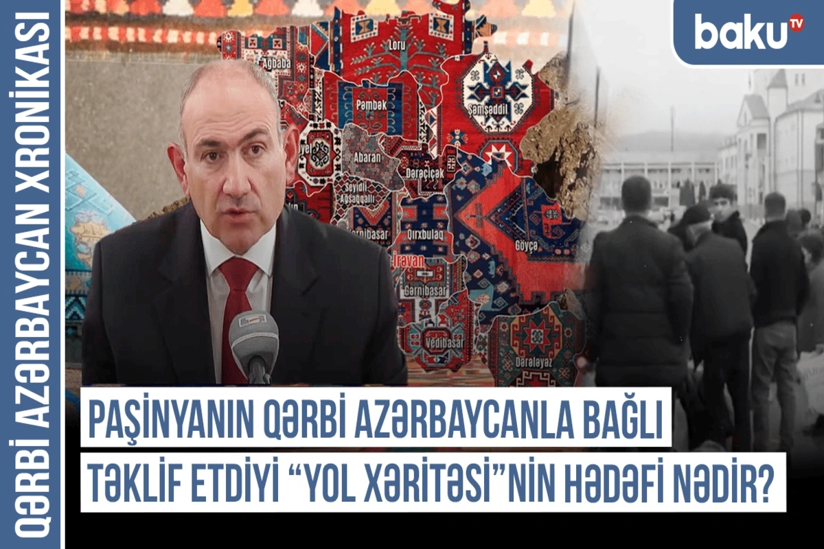 Xronika: "Paşinyanın Qərbi Azərbaycanla bağlı təklif etdiyi "yol xəritəsi"nin hədəfi nədir?"