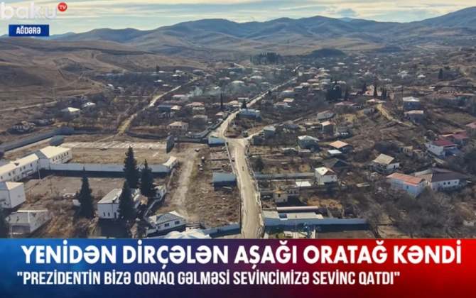 Ağdərənin Aşağı Oratağ kəndi yenidən dirçəlir